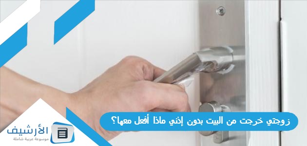 زوجتي خرجت من البيت بدون إذني ماذا أفعل معها؟