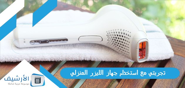 تجربتي مع استخدام جهاز الليزر المنزلي