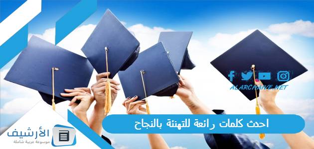 احدث كلمات رائعة للتهنئة بالنجاح