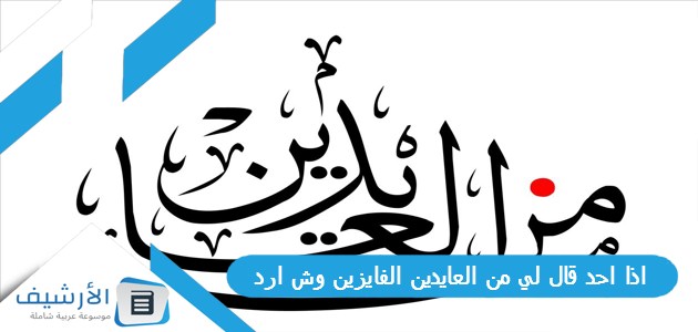 اذا احد قال لي من العايدين الفايزين وش ارد