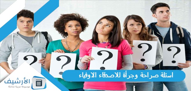 اسئلة صراحة وجرأة للاصدقاء الاوفياء