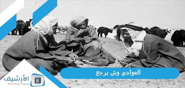 العواجي وش يرجع؟ وأصل قبيلة العواجي من وين؟ 1 العواجي وش يرجع