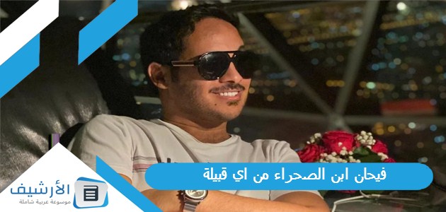 فيحان ابن الصحراء من اي قبيلة، من هو فيحان بن الصحراء 1 فيحان ابن الصحراء من اي قبيلة