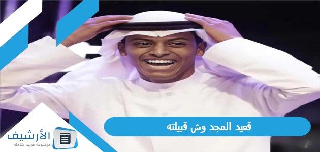قعيد المجد وش قبيلته؟ من هو قعيد المجد؟ 1 قعيد المجد وش قبيلته