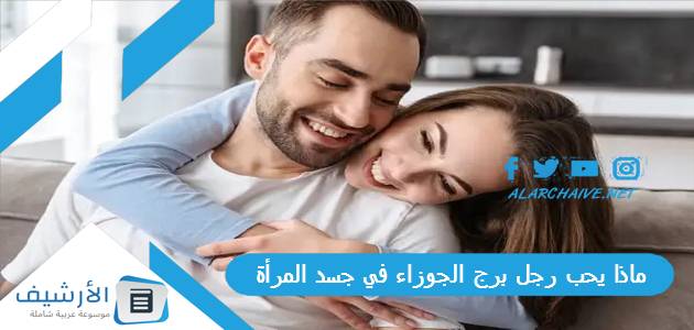 ماذا يحب رجل برج الجوزاء في جسد المرأة