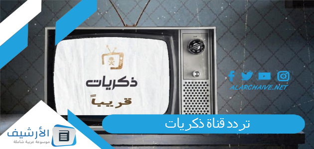 تردد قناة ذكريات Thikrayat Tv الجديد 2025 على الأقمار الصناعية المختلفة 1 تردد قناة ذكريات