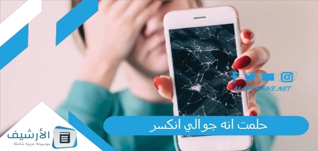 حلمت انه جوالي انكسر .. ما هو تفسير هذا الحلم؟ 1 حلمت انه جوالي انكسر