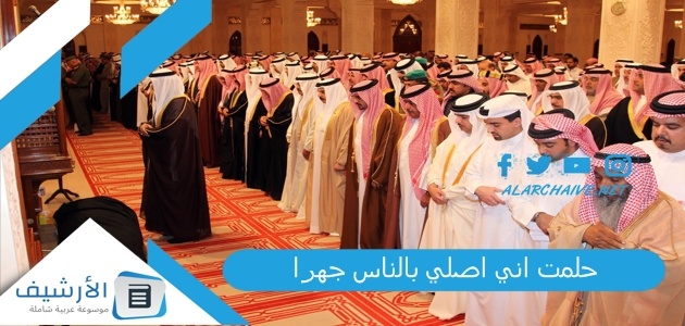 حلمت اني اصلي بالناس جهرا .. ما هو تفسير هذا الحلم؟ 1 حلمت اني اصلي بالناس جهرا