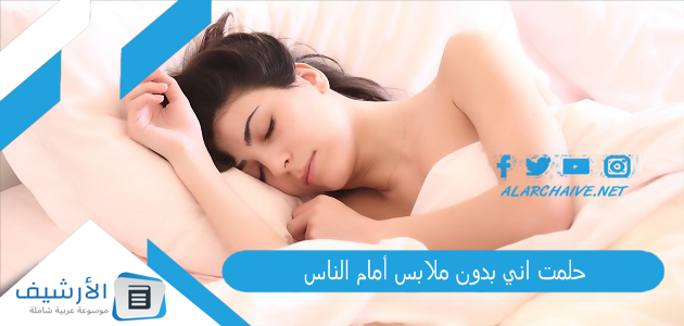 حلمت اني بدون ملابس أمام الناس .. ما هو تفسير هذا الحلم؟ 1 حلمت اني بدون ملابس أمام الناس