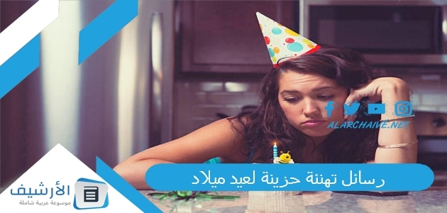 رسائل تهنئة حزينة لعيد ميلاد