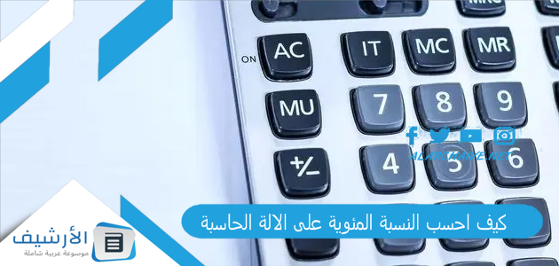 كيف احسب النسبة المئوية على الالة الحاسبة؟ كيفية استخراج النسبة المئوية؟ 1 كيف احسب النسبة المئوية على الالة الحاسبة