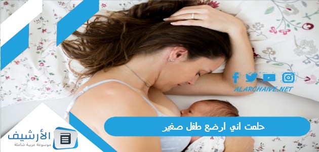 حلمت اني ارضع طفل صغير.. ما هو تفسير هذا الحلم؟ 1 حلمت اني ارضع طفل صغير