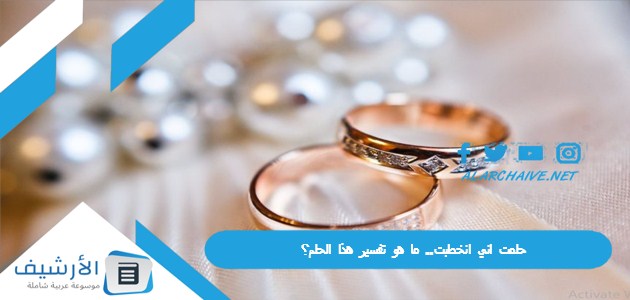 حلمت اني انخطبت.. ما هو تفسير هذا الحلم؟ 1 حلمت اني انخطبت.. ما هو تفسير هذا الحلم؟