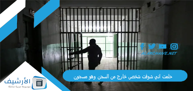 حلمت اني شوفت شخص خارج من السجن وهو مسجون.. ما هو تفسير هذا الحلم؟ 1 حلمت اني شوفت شخص خارج من السجن وهو مسجون