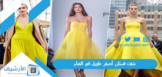 شفت فستان أصفر طويل في المنام.. ما هو تفسير هذا الحلم للعزباء؟ 1 شفت فستان أصفر طويل في المنام