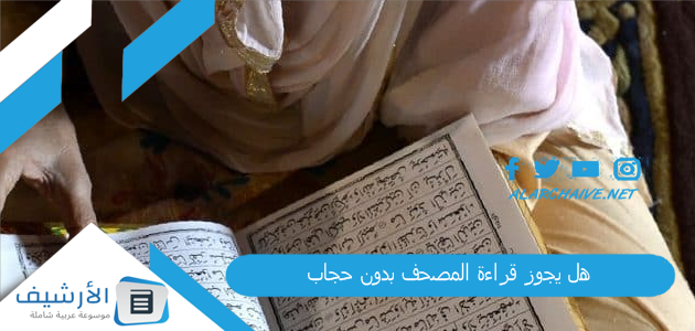 هل يجوز قراءة المصحف بدون حجاب؟ حكم قراءة المصحف دون حجاب في المنزل 1 هل يجوز قراءة المصحف بدون حجاب