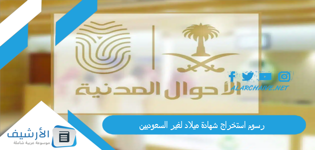 رسوم استخراج شهادة ميلاد لغير السعوديين 2025 غرامة تأخير استخراج شهادة ميلاد 1 رسوم استخراج شهادة ميلاد لغير السعوديين