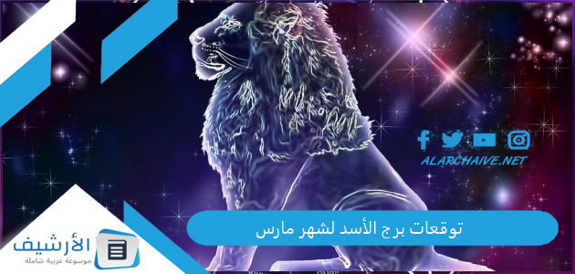 اعرف حظك | توقعات برج الأسد لشهر مارس 2025 1 توقعات برج الأسد لشهر مارس