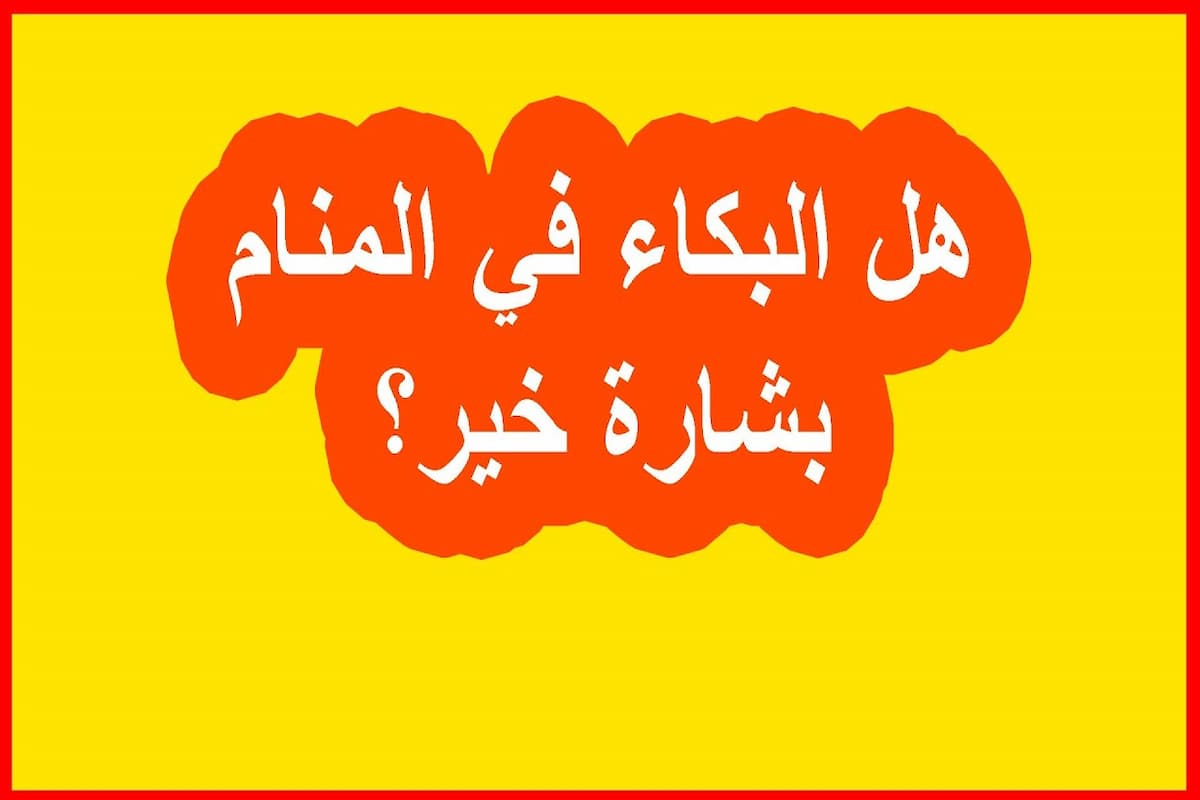 هل البكاء في المنام بشارة خير.. تفسير رؤية البكاء في المنام 1 هل البكاء في المنام بشارة خير